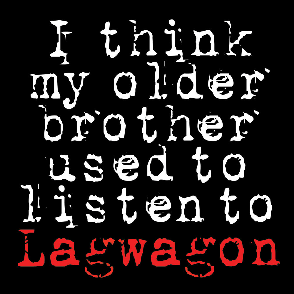 White distressed text on black reads, I Think My Older Brother Used to Listen to Lagwagon, with Lagwagon in bold red at the bottom—a tribute to punk legends and Fat Wreck Chords band Lagwagon. Brand: Lagwagon.