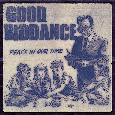 GOOD RIDDANCE-PEACE IN OUR TIME-APRIL 21st!